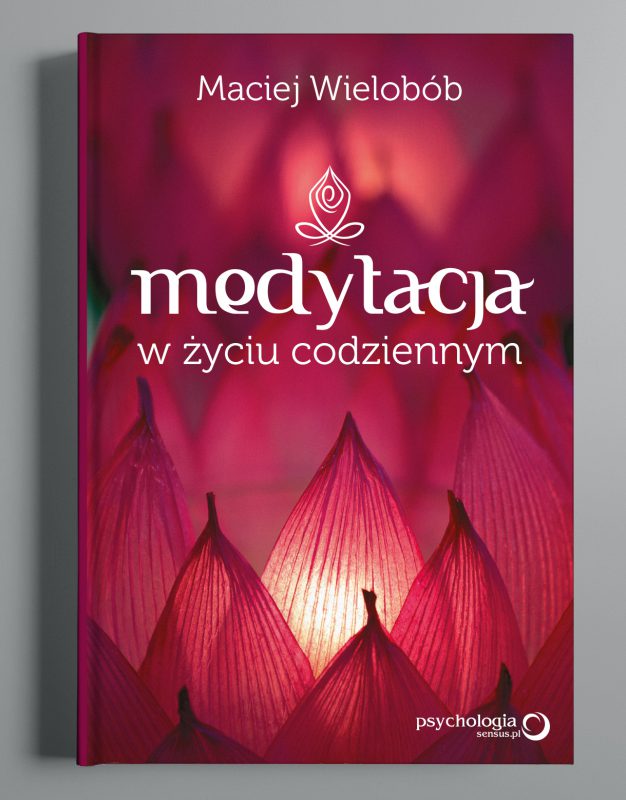 Okładka do książki: Medytacja w życiu codziennym. Autor: Maciej Wielobób. G.W. Helion S.A.